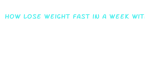 how lose weight fast in a week without exercise