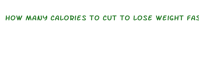 how many calories to cut to lose weight fast