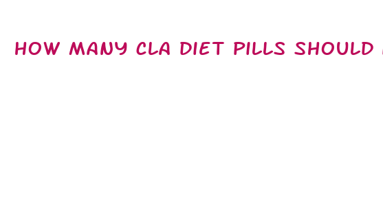 how many cla diet pills should i take per day