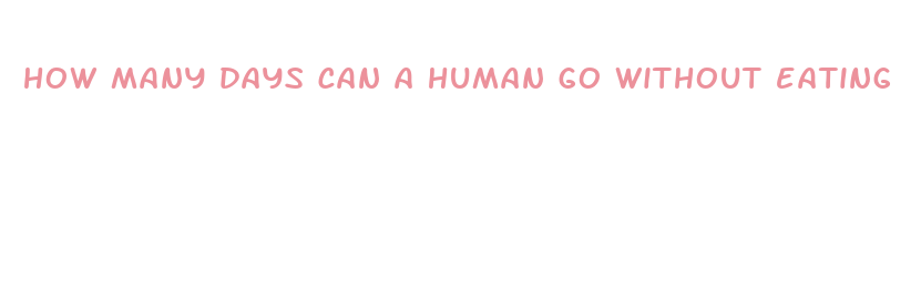 how many days can a human go without eating