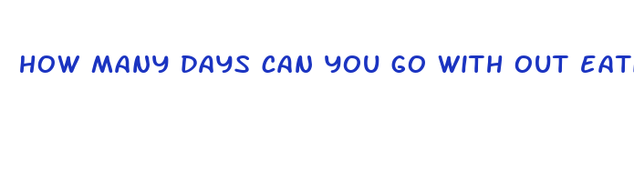 how many days can you go with out eating