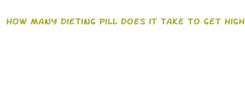 how many dieting pill does it take to get high