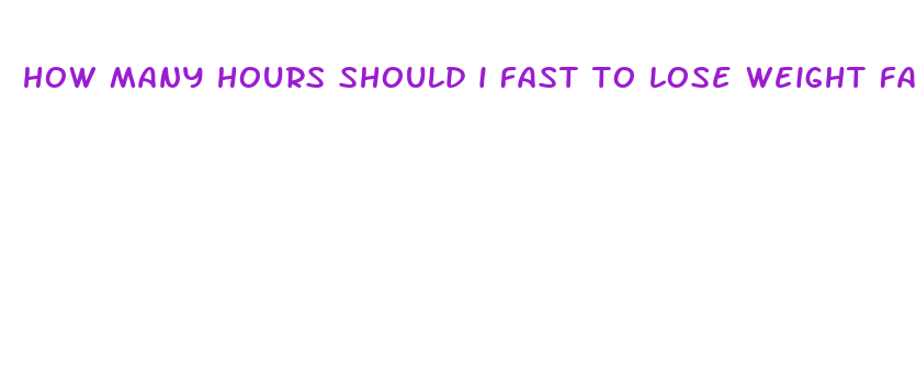 how many hours should i fast to lose weight fast