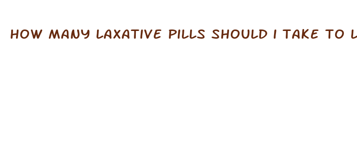 how many laxative pills should i take to lose weight