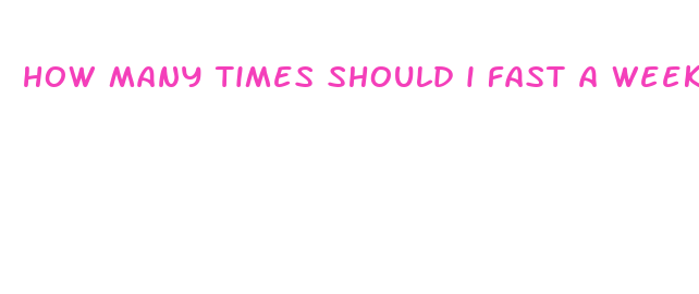 how many times should i fast a week