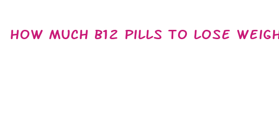 how much b12 pills to lose weight