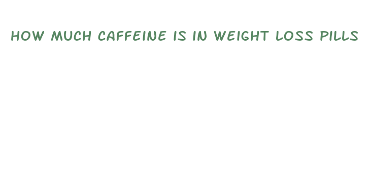 how much caffeine is in weight loss pills