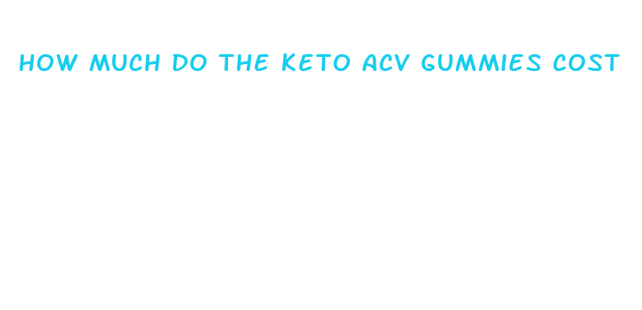 how much do the keto acv gummies cost