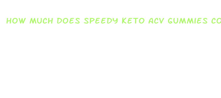 how much does speedy keto acv gummies cost