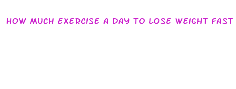 how much exercise a day to lose weight fast