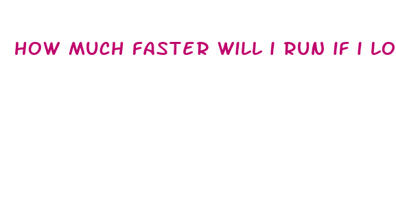 how much faster will i run if i lose weight