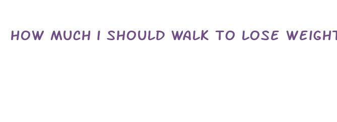 how much i should walk to lose weight fast