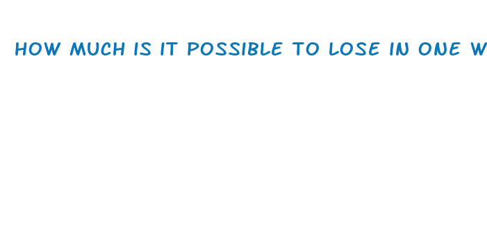 how much is it possible to lose in one week