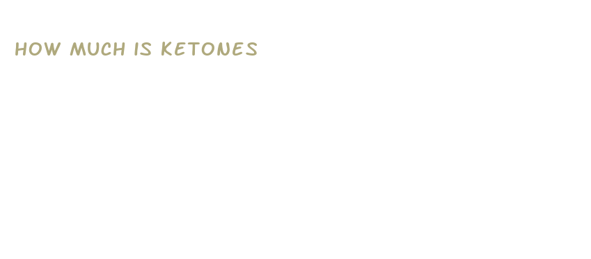 how much is ketones