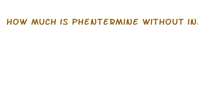 how much is phentermine without insurance