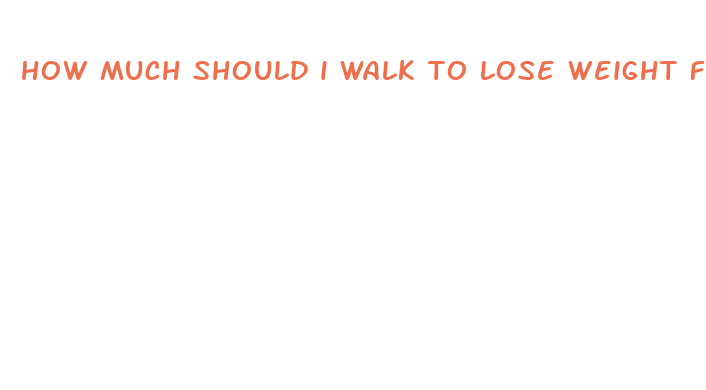 how much should i walk to lose weight fast