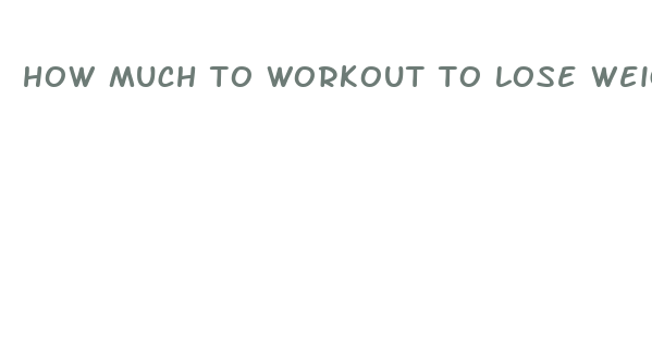 how much to workout to lose weight fast