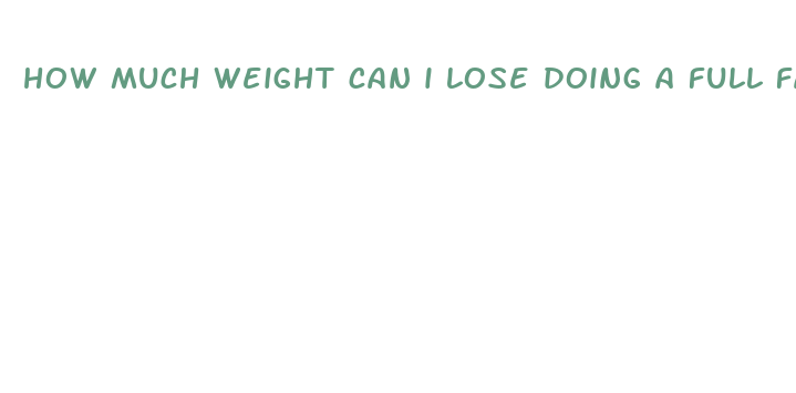 how much weight can i lose doing a full fast