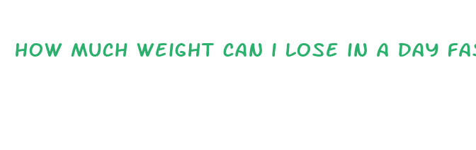 how much weight can i lose in a day fasting