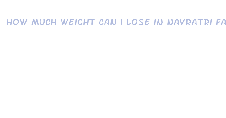 how much weight can i lose in navratri fast