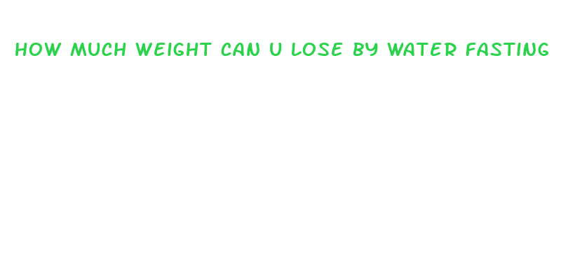 how much weight can u lose by water fasting