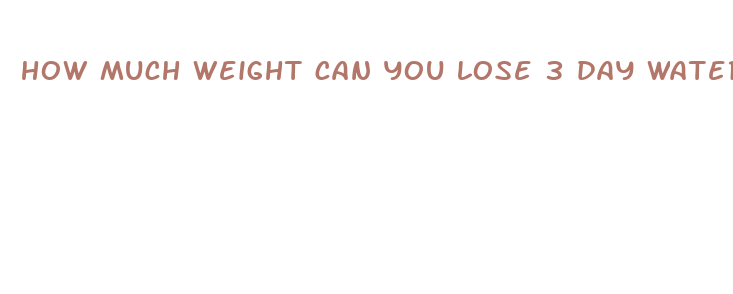 how much weight can you lose 3 day water fast