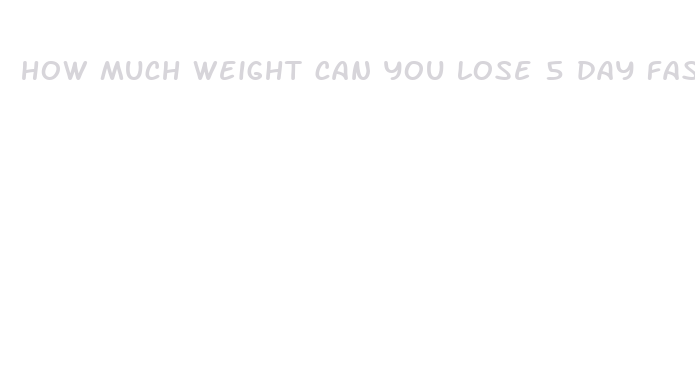 how much weight can you lose 5 day fast