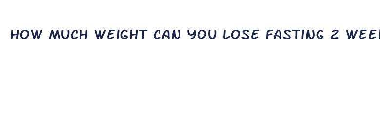 how much weight can you lose fasting 2 weeks