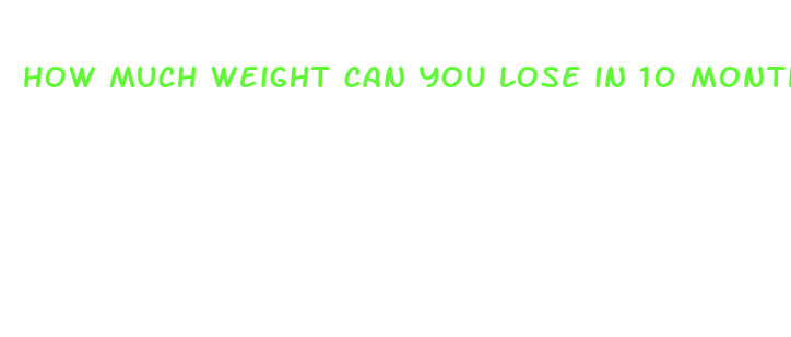 how much weight can you lose in 10 months