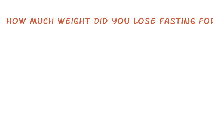 how much weight did you lose fasting for a week