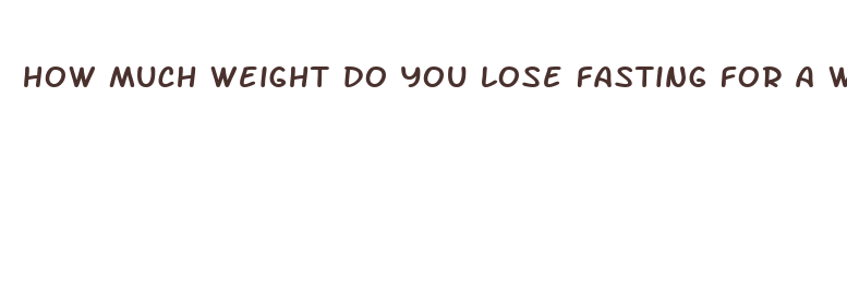 how much weight do you lose fasting for a week