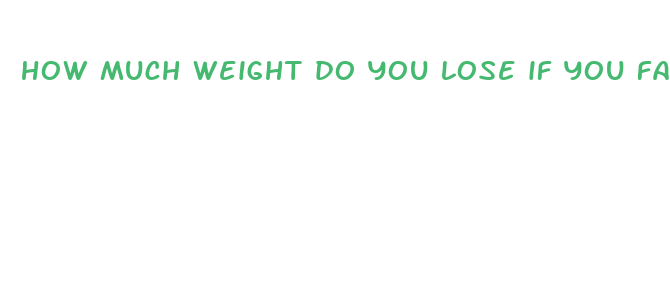 how much weight do you lose if you fast