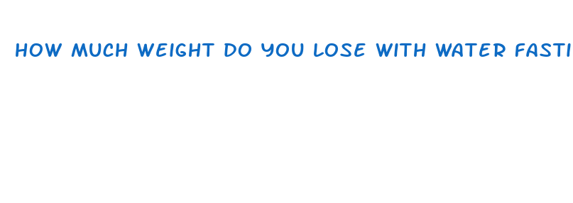 how much weight do you lose with water fasting