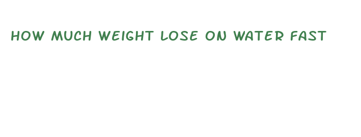 how much weight lose on water fast