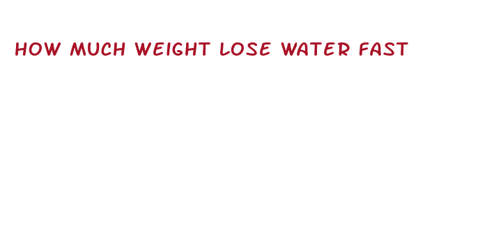 how much weight lose water fast