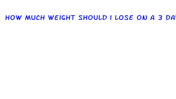 how much weight should i lose on a 3 day fast