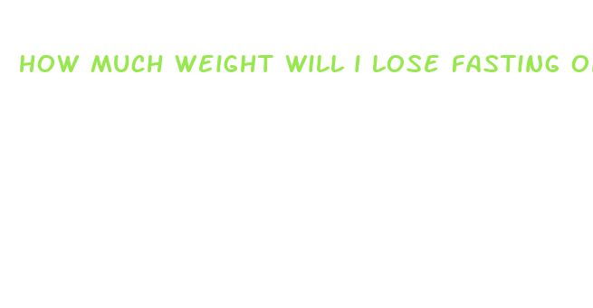 how much weight will i lose fasting once a week