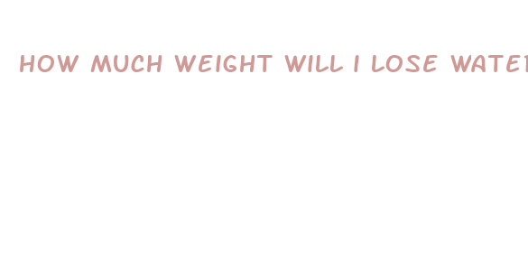 how much weight will i lose water fast