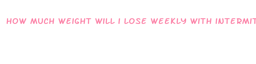 how much weight will i lose weekly with intermittent fasting