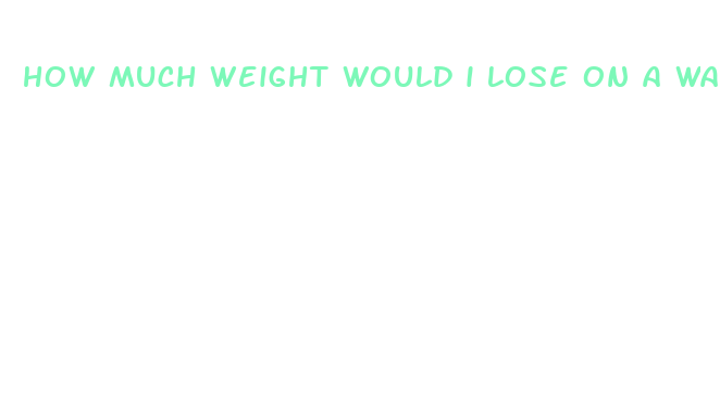 how much weight would i lose on a water fast