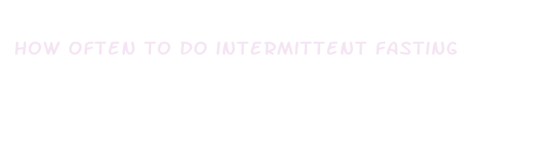 how often to do intermittent fasting