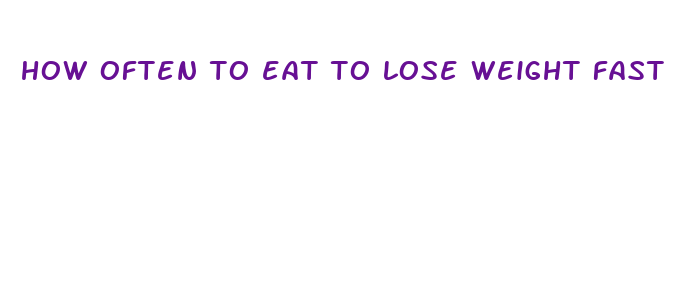 how often to eat to lose weight fast