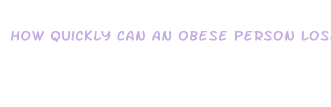 how quickly can an obese person lose weight