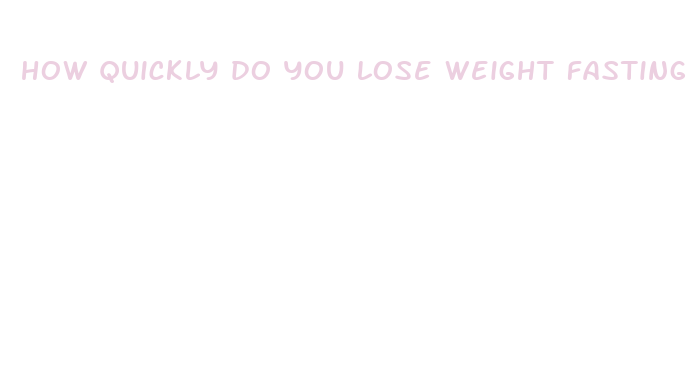 how quickly do you lose weight fasting