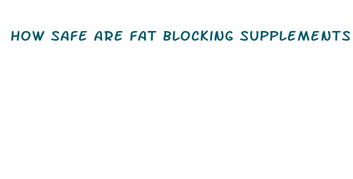 how safe are fat blocking supplements for weight loss