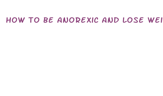 how to be anorexic and lose weight fast