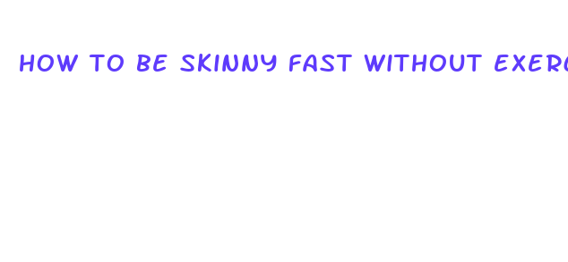 how to be skinny fast without exercise