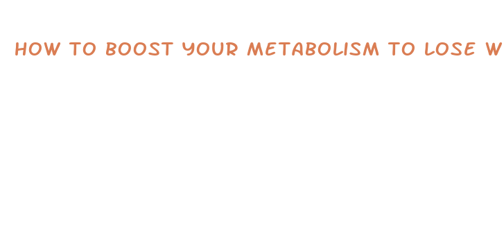 how to boost your metabolism to lose weight fast