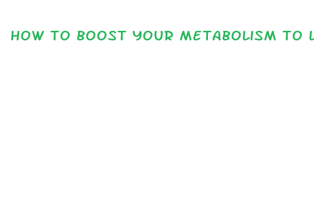 how to boost your metabolism to lose weight faster