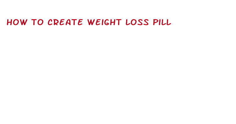 how to create weight loss pill